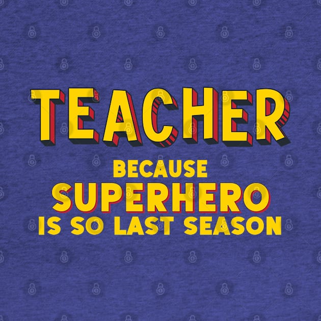TEACHER - because superhero is so last season (comic book style letters) by Ofeefee